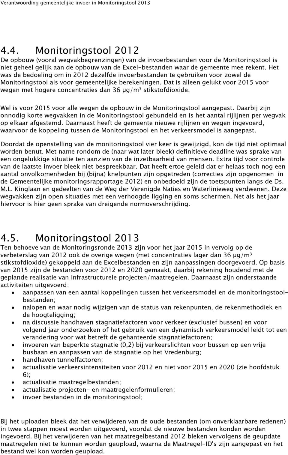 Dat is alleen gelukt voor 2015 voor wegen met hogere concentraties dan 36 µg/m³ stikstofdioxide. Wel is voor 2015 voor alle wegen de opbouw in de Monitoringstool aangepast.