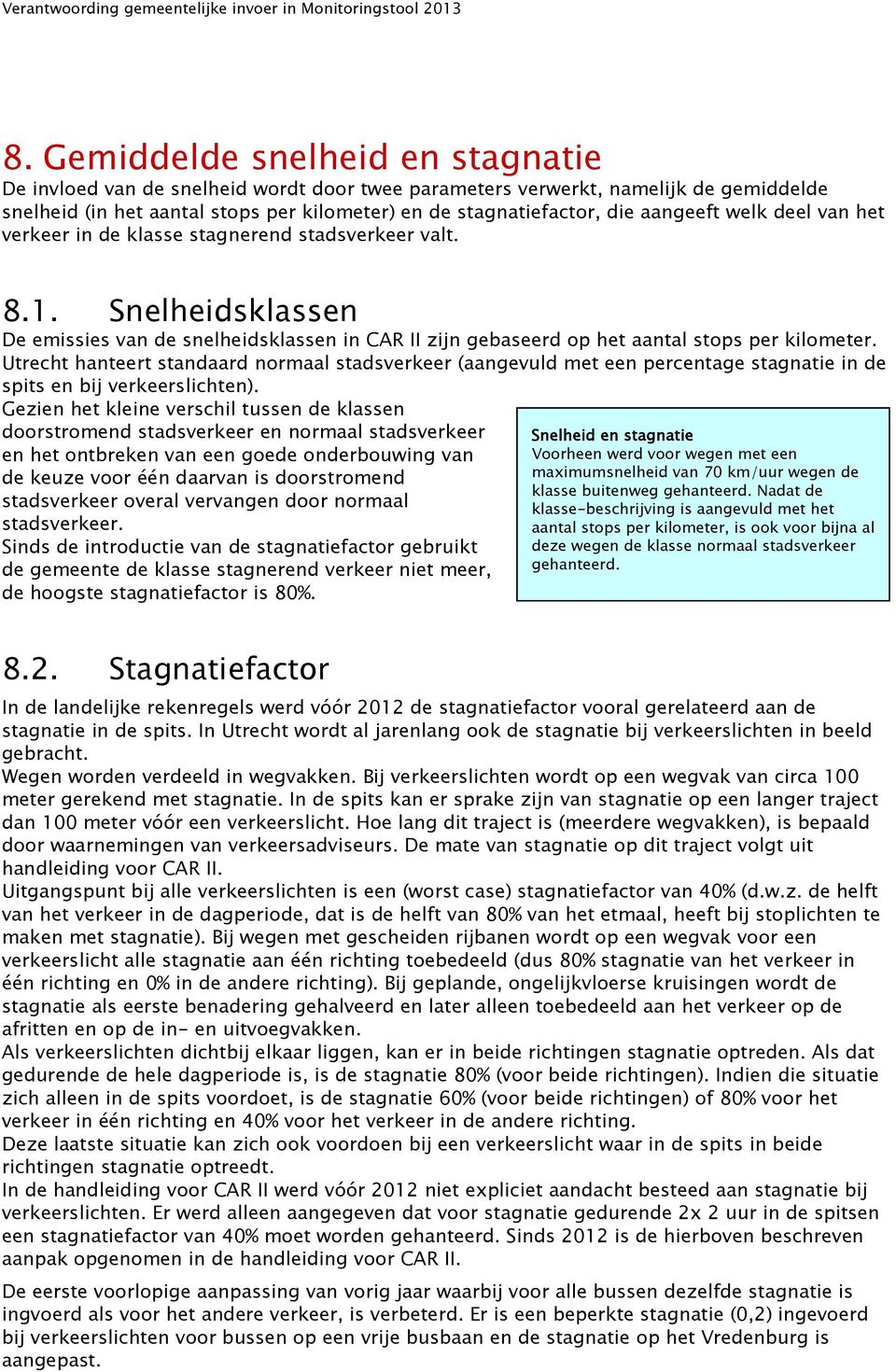 Utrecht hanteert standaard normaal stadsverkeer (aangevuld met een percentage stagnatie in de spits en bij verkeerslichten).