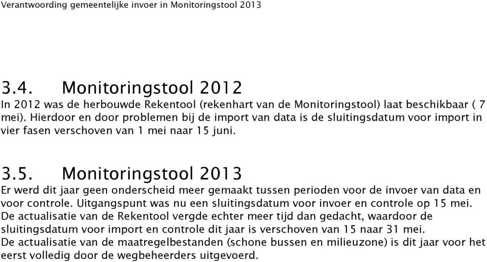 juni. 3.5. Monitoringstool 2013 Er werd dit jaar geen onderscheid meer gemaakt tussen perioden voor de invoer van data en voor controle.
