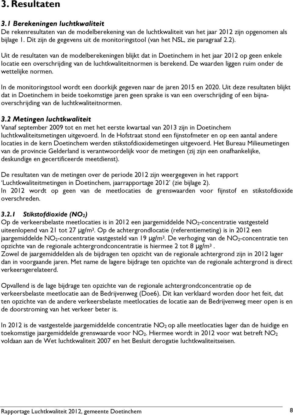 Uit de resultaten van de modelberekeningen blijkt dat in Doetinchem in het jaar 2012 op geen enkele locatie een overschrijding van de luchtkwaliteitnormen is berekend.
