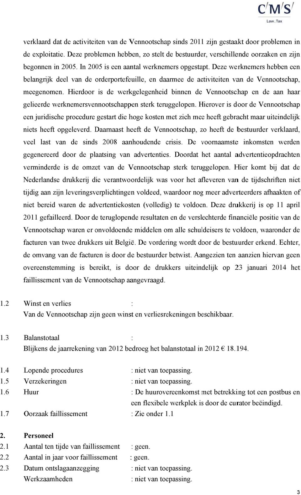 Deze werknemers hebben een belangrijk deel van de orderportefeuille, en daarmee de activiteiten van de Vennootschap, meegenomen.