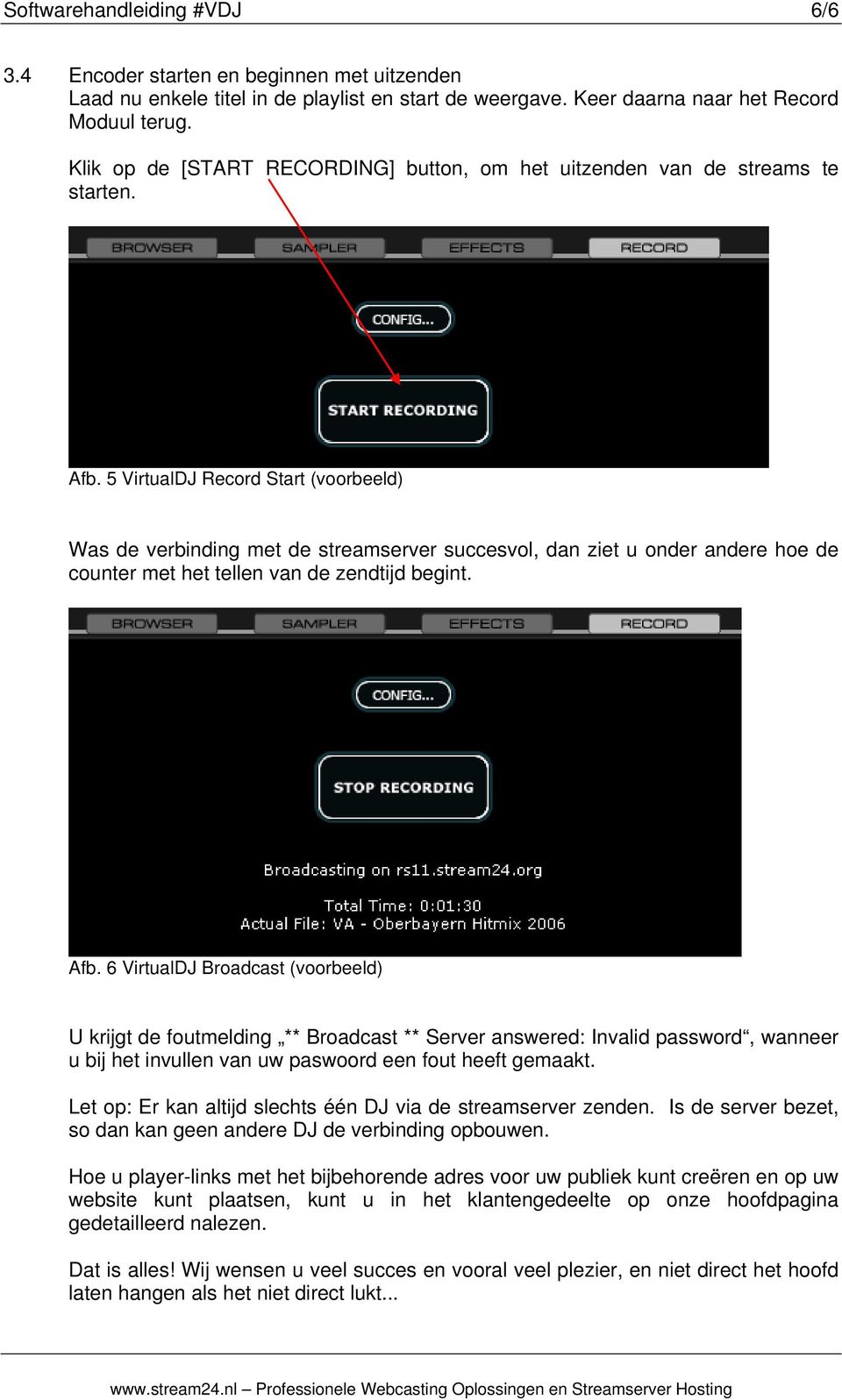 5 VirtualDJ Record Start (voorbeeld) Was de verbinding met de streamserver succesvol, dan ziet u onder andere hoe de counter met het tellen van de zendtijd begint. Afb.