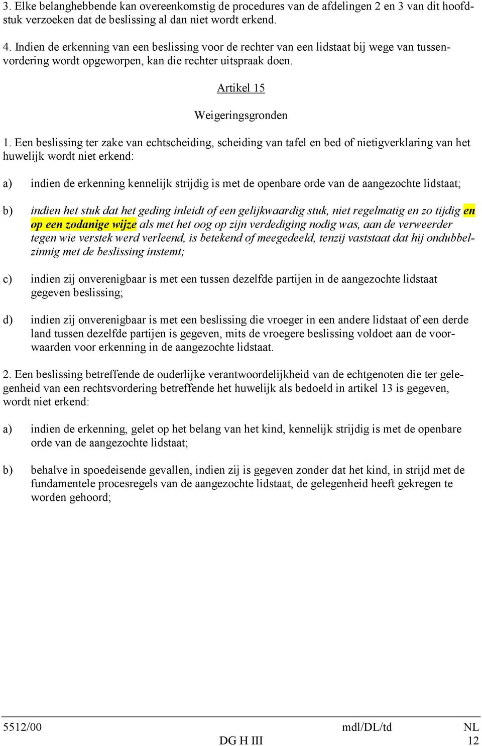 Een beslissing ter zake van echtscheiding, scheiding van tafel en bed of nietigverklaring van het huwelijk wordt niet erkend: a) indien de erkenning kennelijk strijdig is met de openbare orde van de