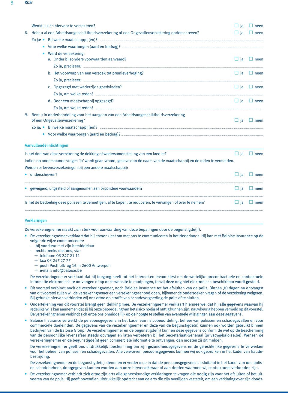 ja neen Zo ja, preciseer:... c. Opgezegd met wederzijds goedvinden? ja neen Zo ja, om welke reden?... d. Door een maatschappij opgezegd? ja neen Zo ja, om welke reden?... 9.