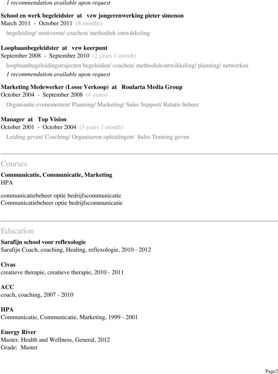 available upon request Marketing Medewerker (Losse Verkoop) at Roularta Media Group October 2004 - September 2008 (4 years) Organisatie evenementen/ Planning/ Marketing/ Sales Support/ Relatie beheer