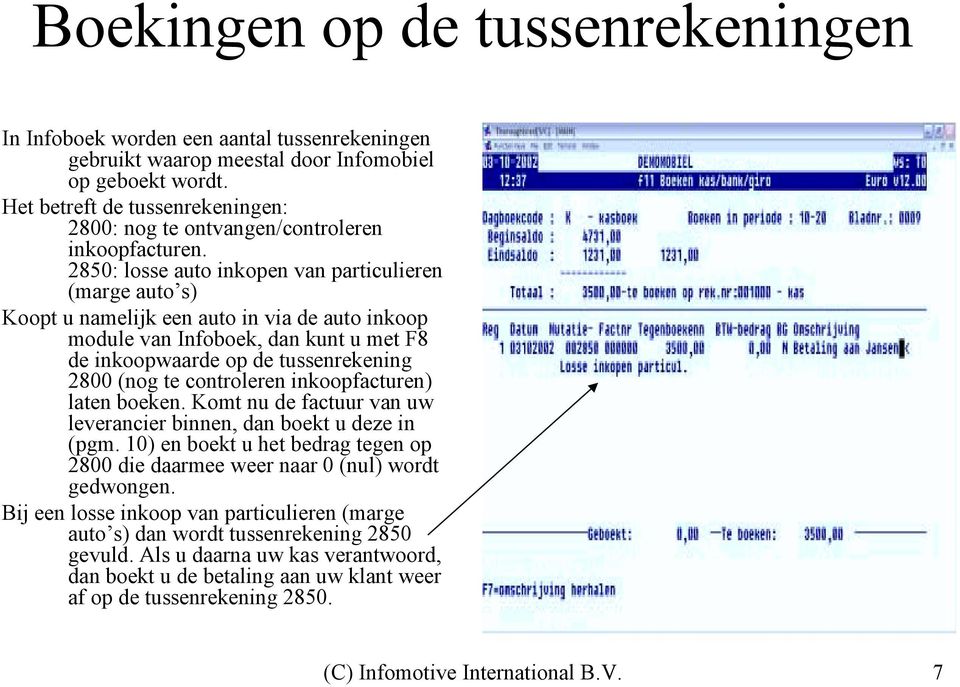 2850: losse auto inkopen van particulieren (marge auto s) Koopt u namelijk een auto in via de auto inkoop module van Infoboek, dan kunt u met F8 de inkoopwaarde op de tussenrekening 2800 (nog te