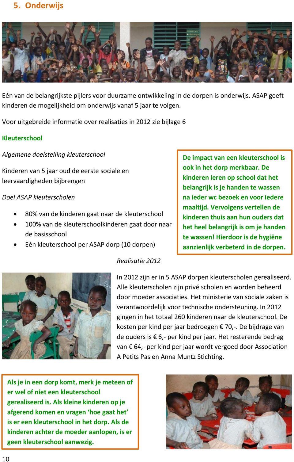 kleuterscholen 80% van de kinderen gaat naar de kleuterschool 100% van de kleuterschoolkinderen gaat door naar de basisschool Eén kleuterschool per ASAP dorp (10 dorpen) De impact van een