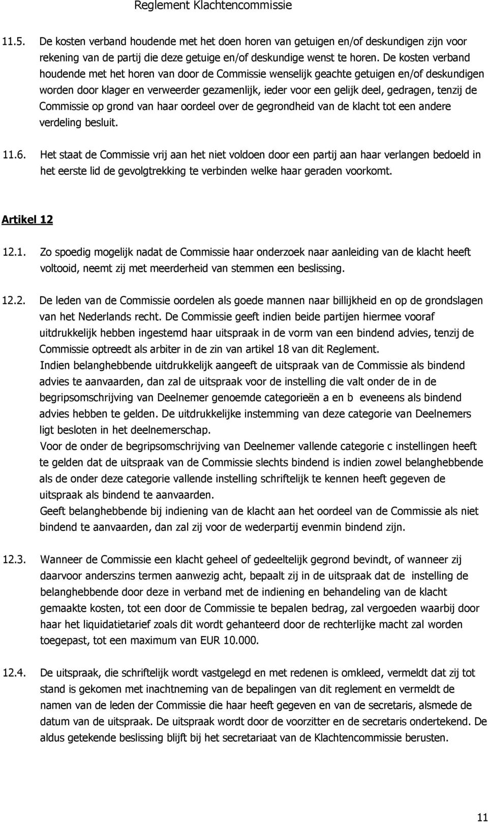 de Commissie op grond van haar oordeel over de gegrondheid van de klacht tot een andere verdeling besluit. 11.6.