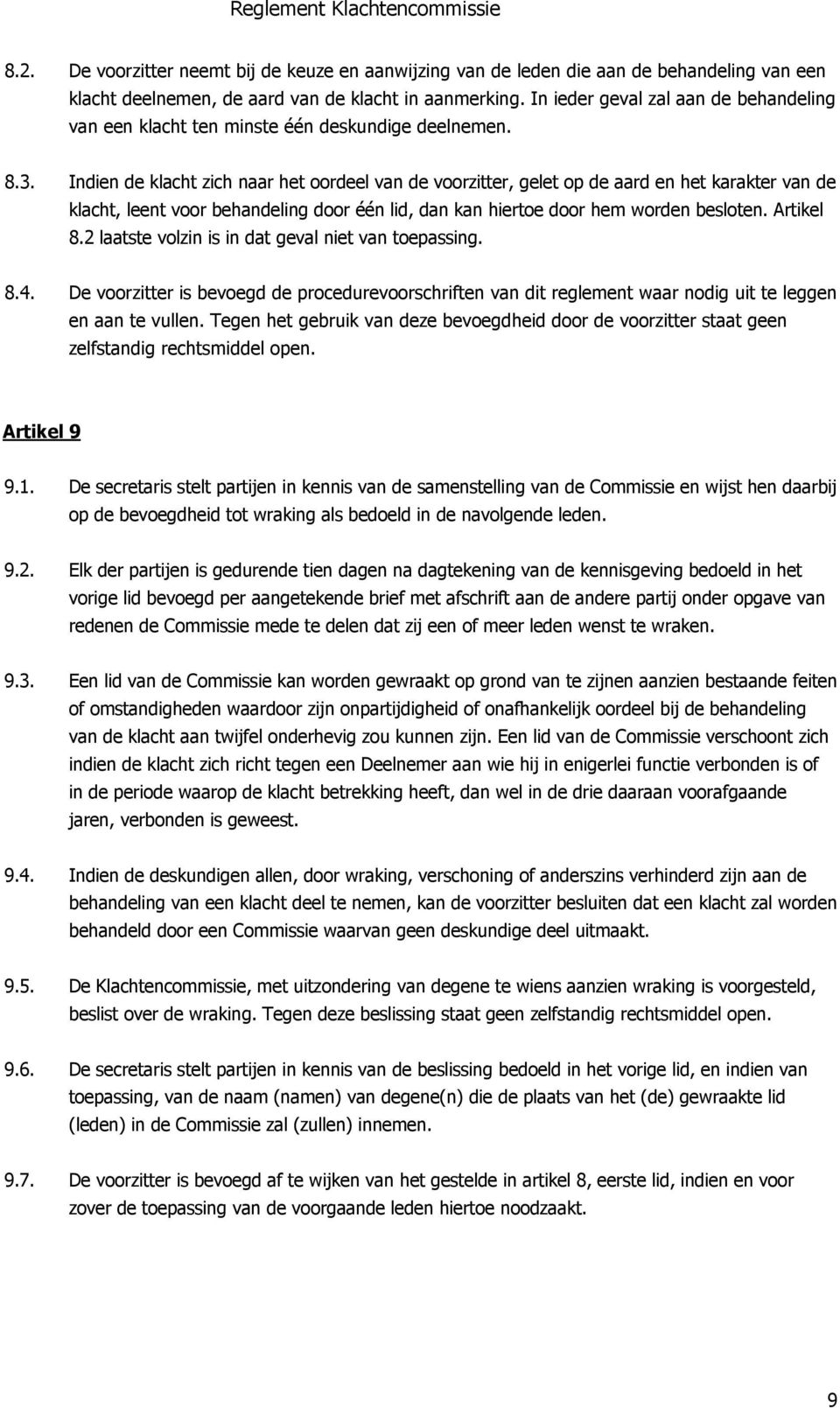 Indien de klacht zich naar het oordeel van de voorzitter, gelet op de aard en het karakter van de klacht, leent voor behandeling door één lid, dan kan hiertoe door hem worden besloten. Artikel 8.