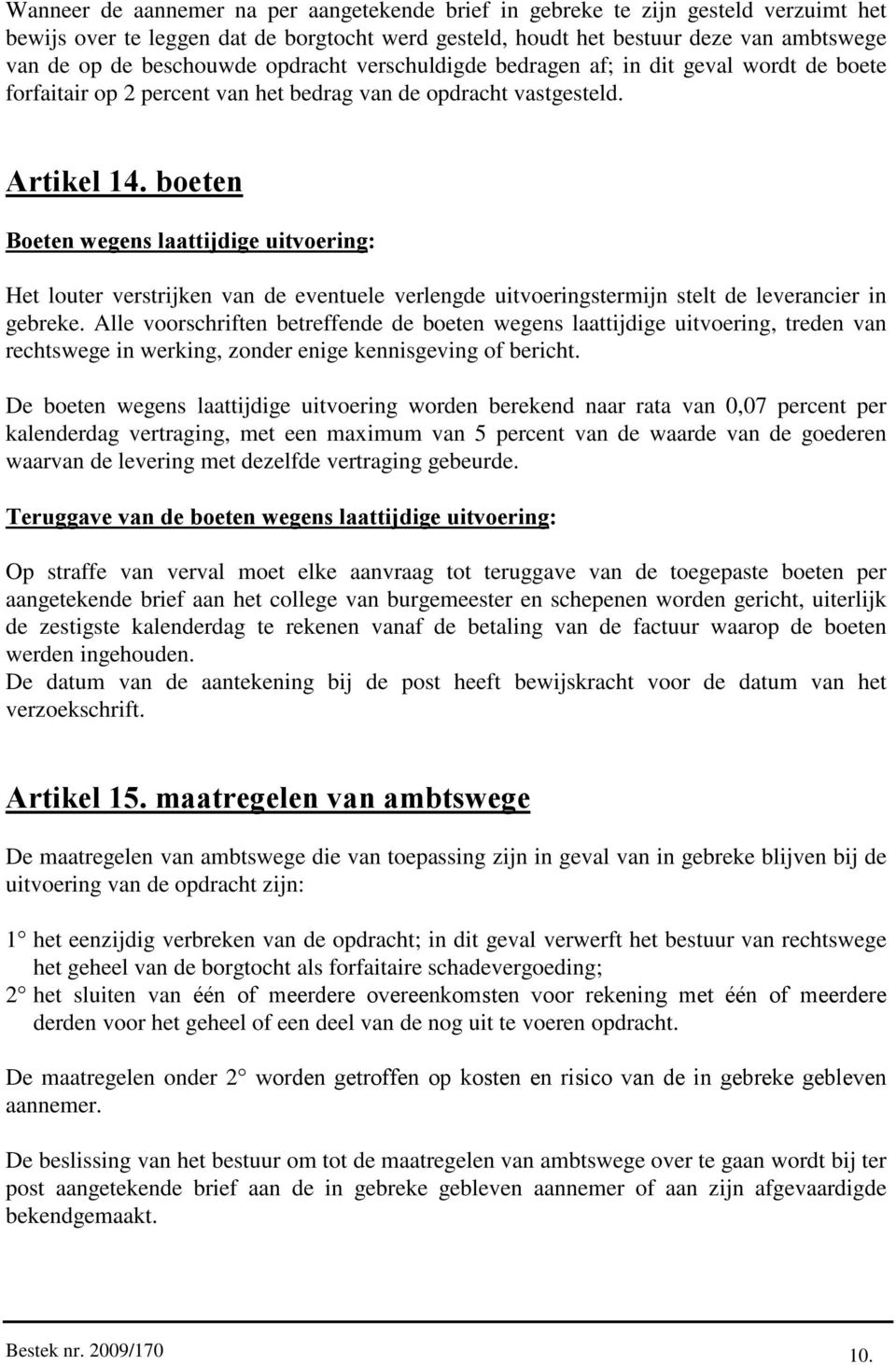 boeten Boeten wegens laattijdige uitvoering: Het louter verstrijken van de eventuele verlengde uitvoeringstermijn stelt de leverancier in gebreke.