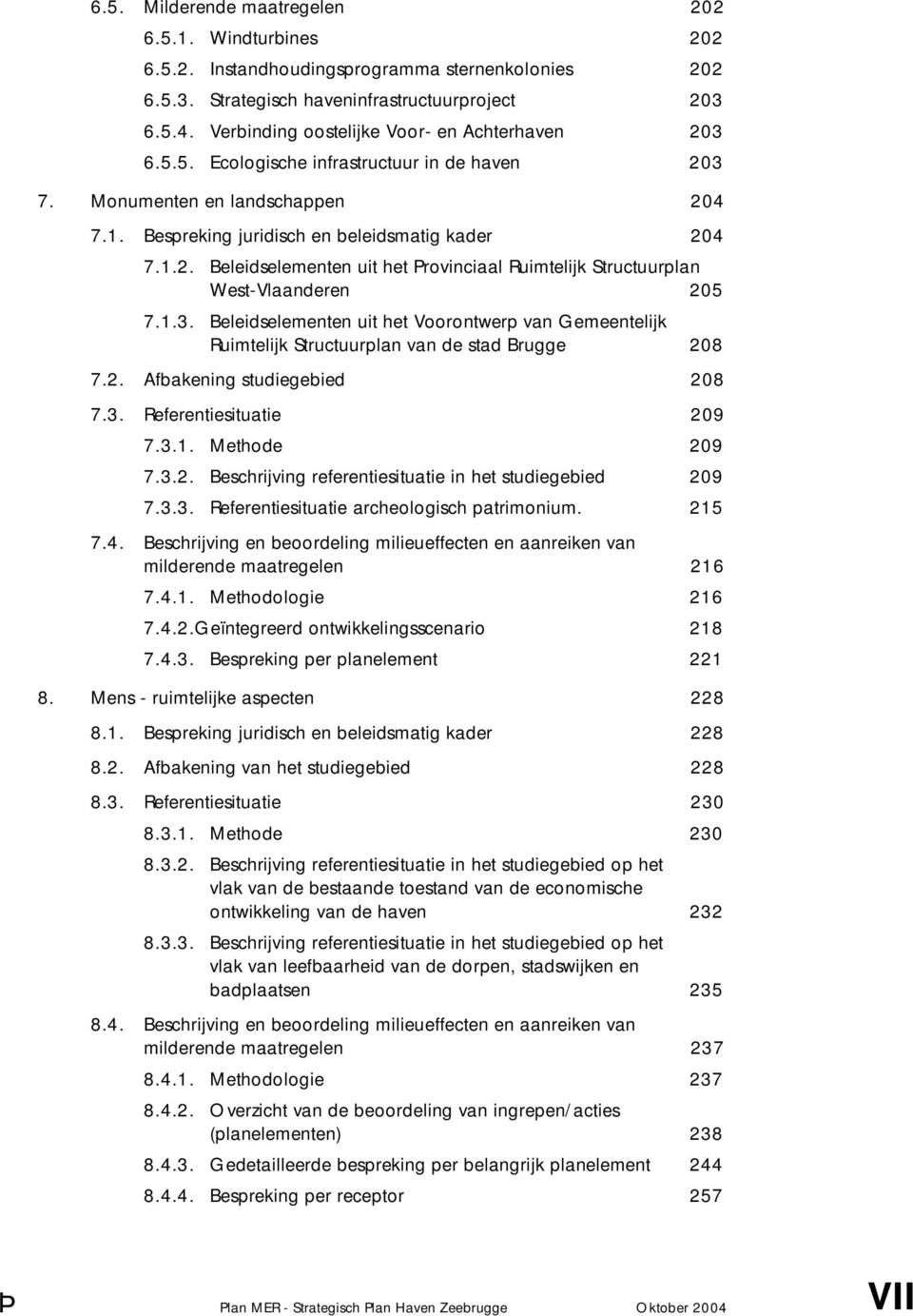 1.3. Beleidselementen uit het Voorontwerp van Gemeentelijk Ruimtelijk Structuurplan van de stad Brugge 208 7.2. Afbakening studiegebied 208 7.3. Referentiesituatie 209 7.3.1. Methode 209 7.3.2. Beschrijving referentiesituatie in het studiegebied 209 7.
