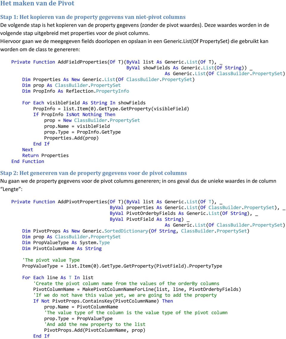 List(Of PropertySet) die gebruikt kan worden om de class te genereren: Private Function AddFieldProperties(Of T)(ByVal list As Generic.List(Of T), _ ByVal showfields As Generic.