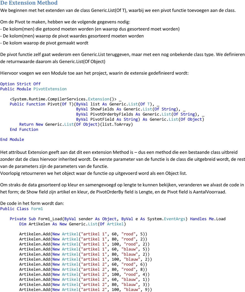 worden - De kolom waarop de pivot gemaakt wordt De pivot functie zelf gaat wederom een Generic.List teruggeven, maar met een nog onbekende class type. We definieren de returnwaarde daarom als Generic.