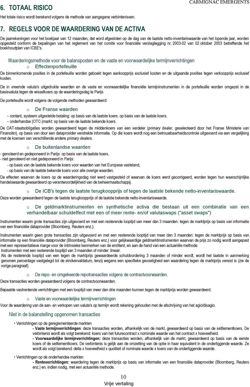 conform de bepalingen van het reglement van het comité voor financiële verslaglegging nr. 2003-02 van 02 oktober 2003 betreffende het boekhoudplan van ICBE's.