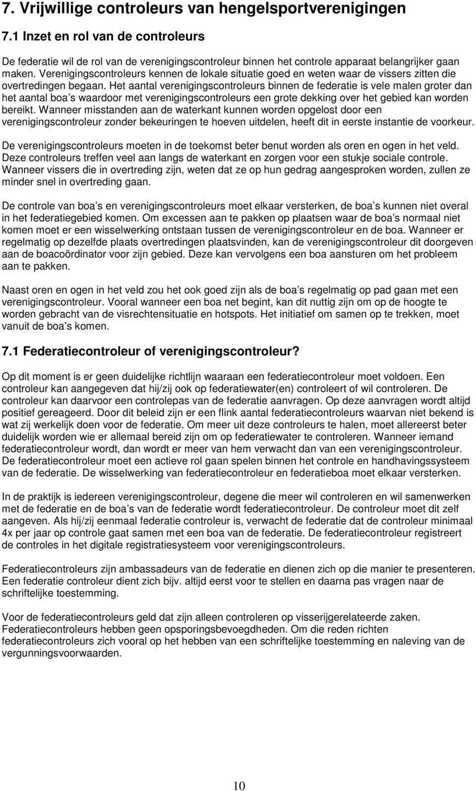 Het aantal verenigingscontroleurs binnen de federatie is vele malen groter dan het aantal boa s waardoor met verenigingscontroleurs een grote dekking over het gebied kan worden bereikt.