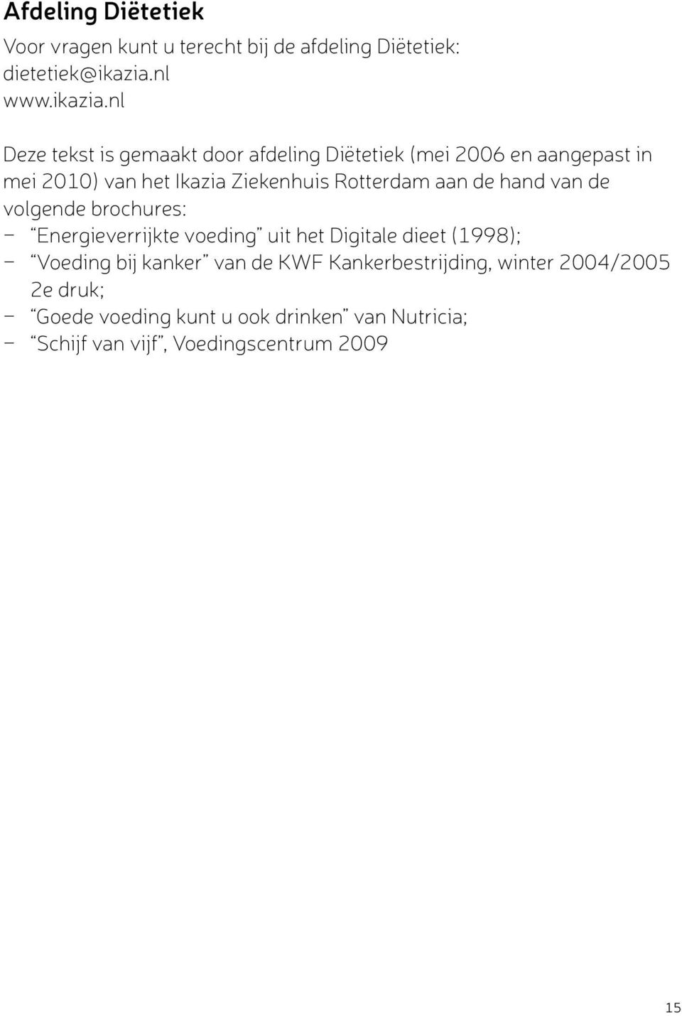 nl Deze tekst is gemaakt door afdeling Diëtetiek (mei 2006 en aangepast in mei 2010) van het Ikazia Ziekenhuis Rotterdam
