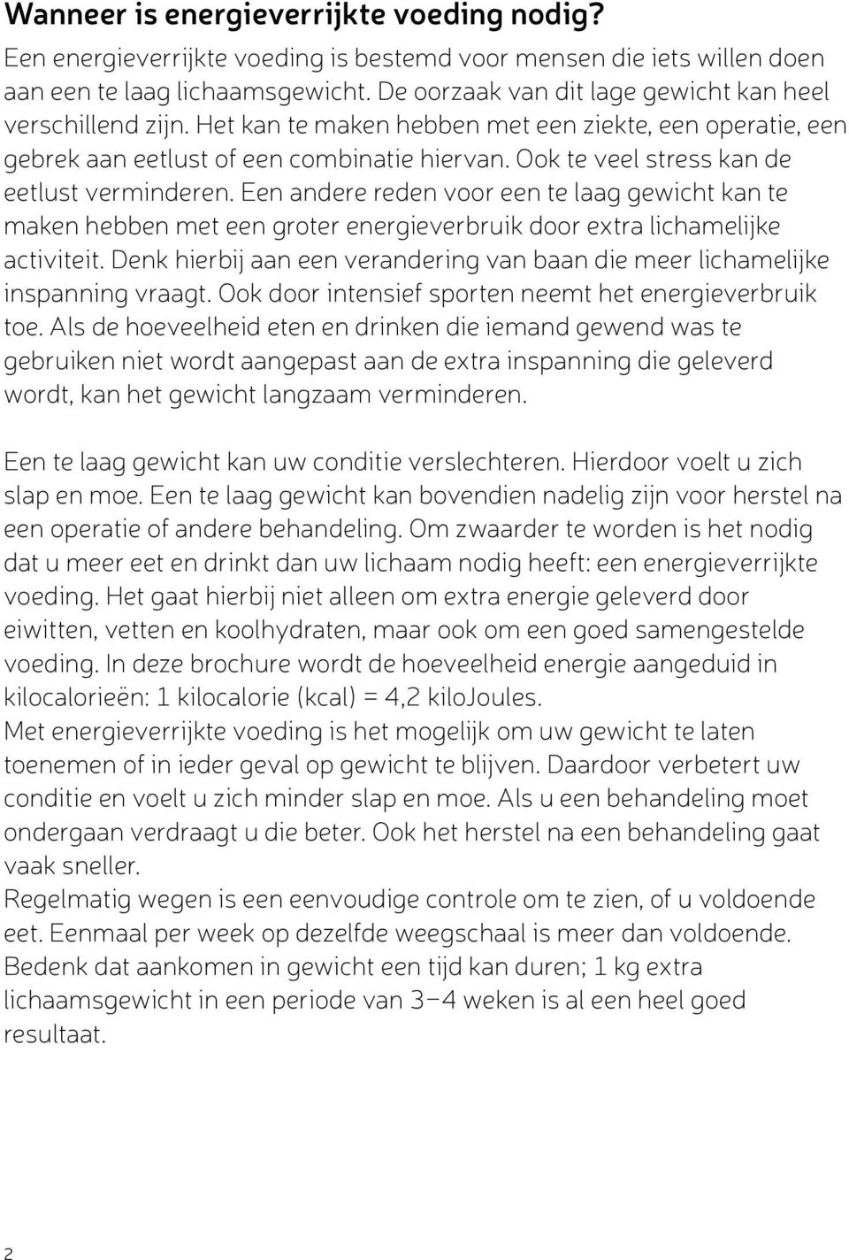 Ook te veel stress kan de eetlust verminderen. Een andere reden voor een te laag gewicht kan te maken hebben met een groter energieverbruik door extra lichamelijke activiteit.