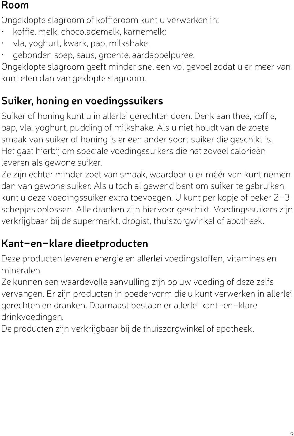 Denk aan thee, koffie, pap, vla, yoghurt, pudding of milkshake. Als u niet houdt van de zoete smaak van suiker of honing is er een ander soort suiker die geschikt is.