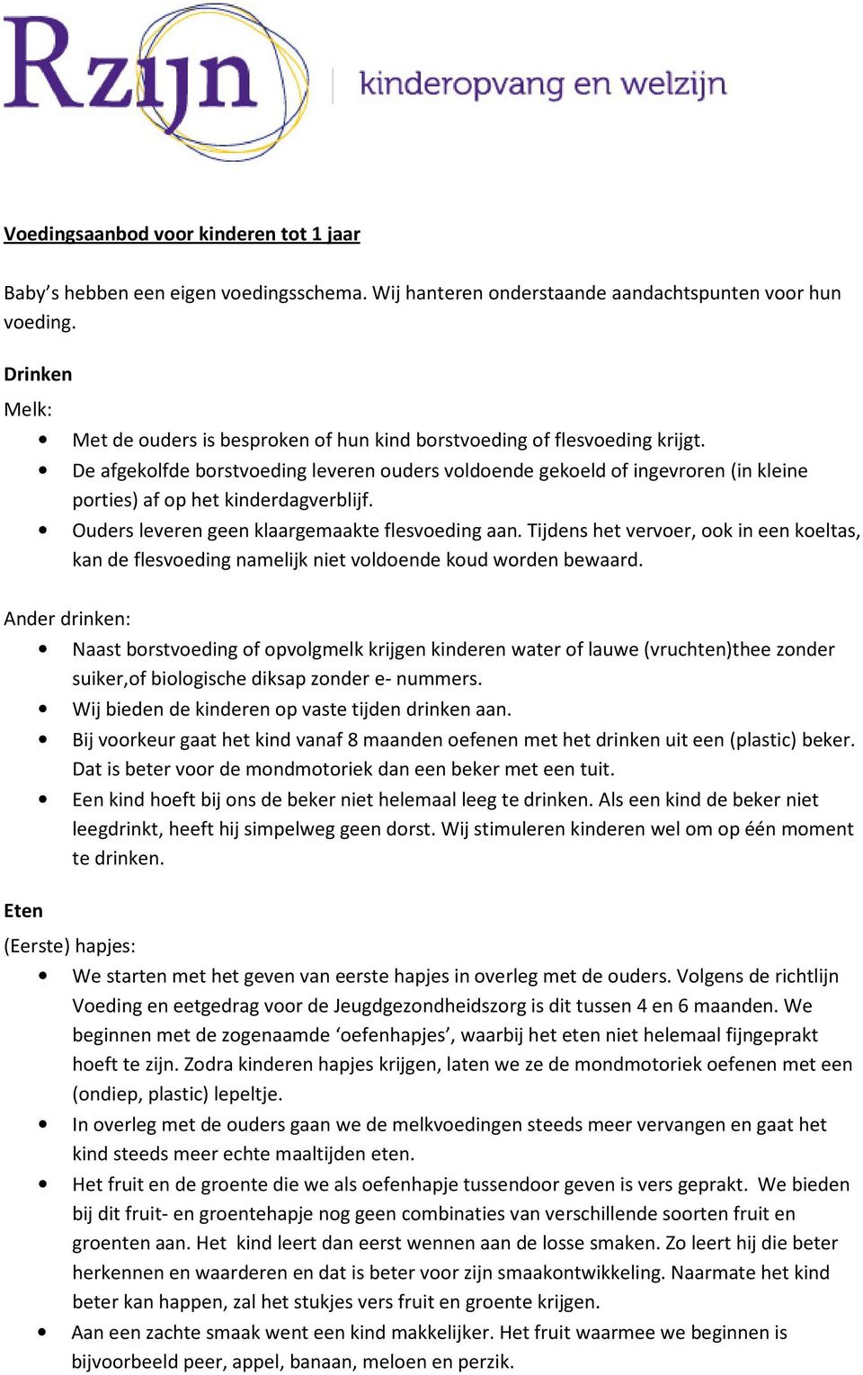 De afgekolfde borstvoeding leveren ouders voldoende gekoeld of ingevroren (in kleine porties) af op het kinderdagverblijf. Ouders leveren geen klaargemaakte flesvoeding aan.