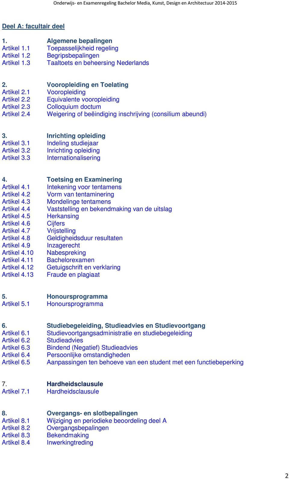 Inrichting opleiding Artikel 3.1 Indeling studiejaar Artikel 3.2 Inrichting opleiding Artikel 3.3 Internationalisering 4. Toetsing en Examinering Artikel 4.1 Intekening voor tentamens Artikel 4.