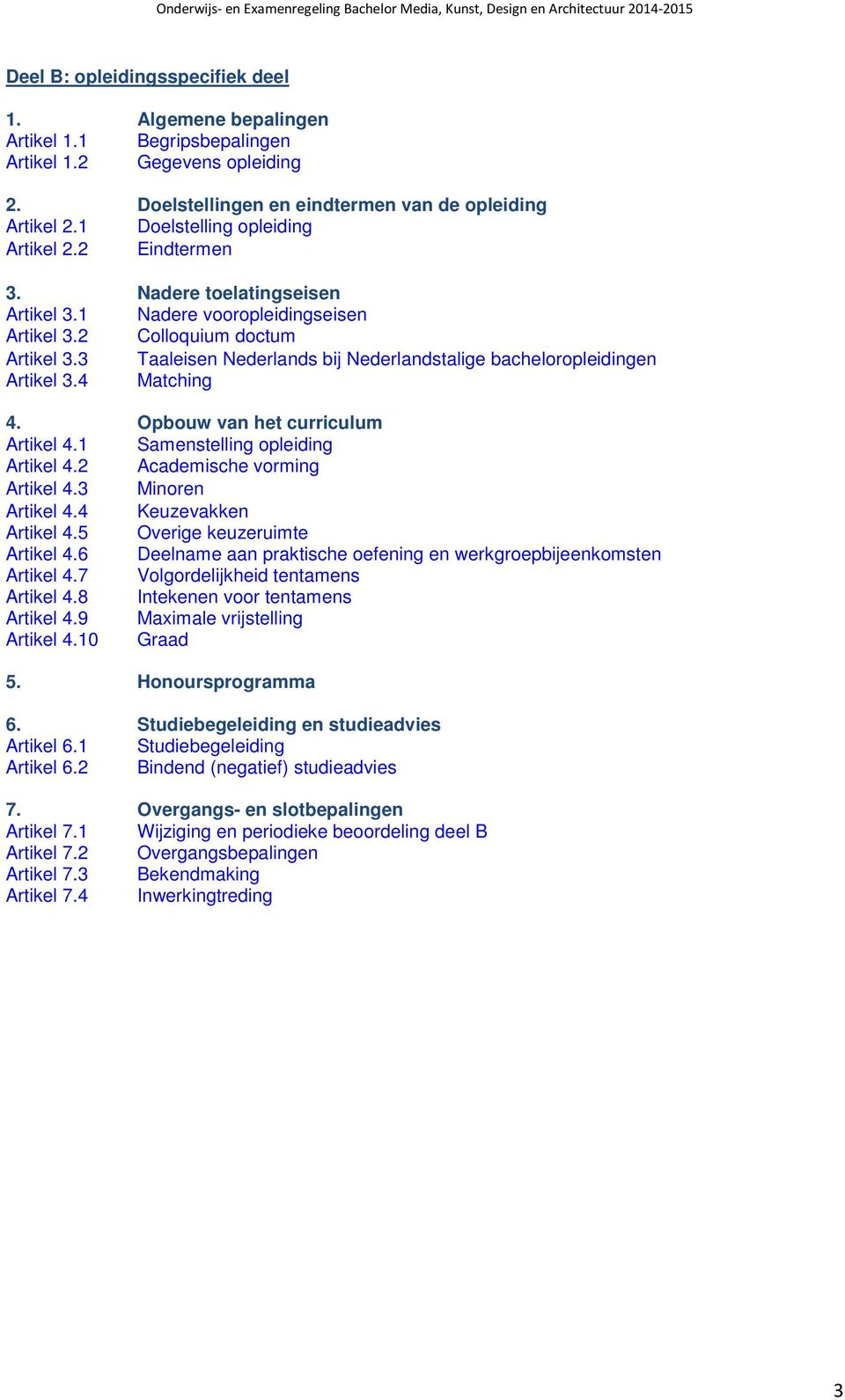 3 Taaleisen Nederlands bij Nederlandstalige bacheloropleidingen Artikel 3.4 Matching 4. Opbouw van het curriculum Artikel 4.1 Samenstelling opleiding Artikel 4.2 Academische vorming Artikel 4.