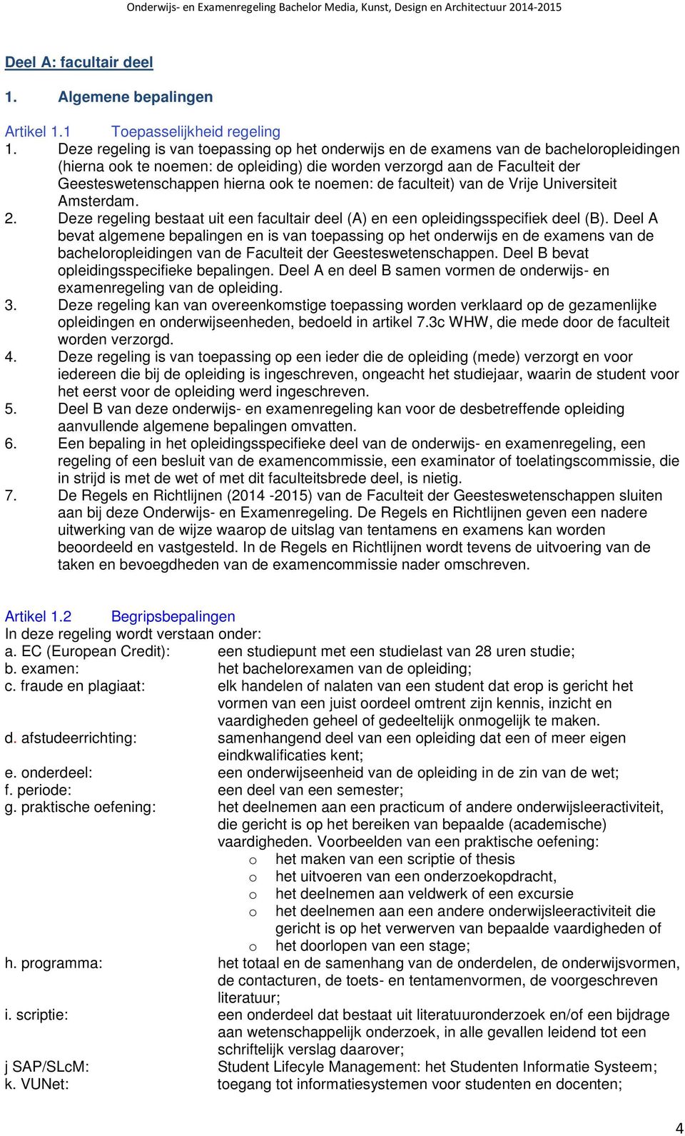 te noemen: de faculteit) van de Vrije Universiteit Amsterdam. 2. Deze regeling bestaat uit een facultair deel (A) en een opleidingsspecifiek deel (B).