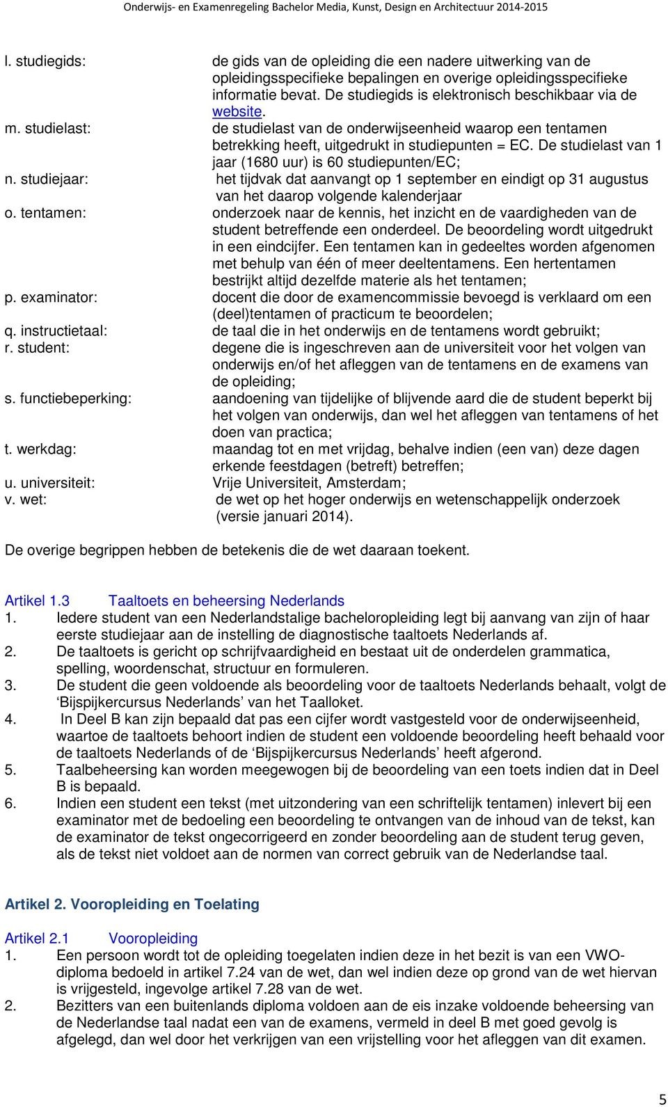 De studielast van 1 jaar (1680 uur) is 60 studiepunten/ec; n. studiejaar: het tijdvak dat aanvangt op 1 september en eindigt op 31 augustus van het daarop volgende kalenderjaar o.