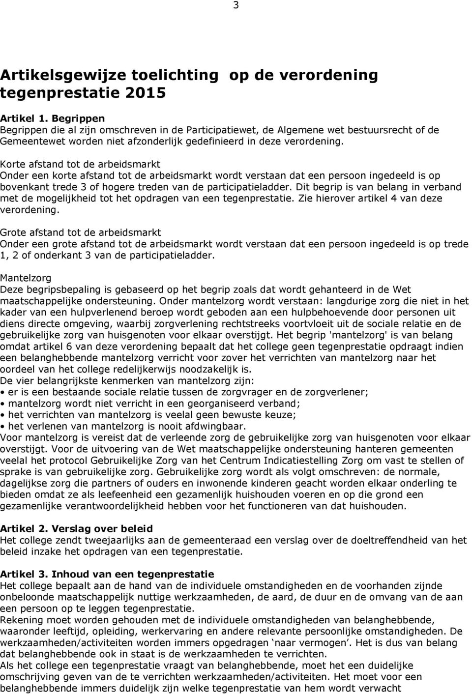 Korte afstand tot de arbeidsmarkt Onder een korte afstand tot de arbeidsmarkt wordt verstaan dat een persoon ingedeeld is op bovenkant trede 3 of hogere treden van de participatieladder.