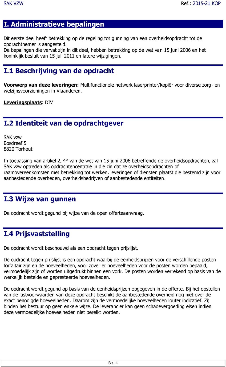 1 Beschrijving van de opdracht Voorwerp van deze leveringen: Multifunctionele netwerk laserprinter/kopiër voor diverse zorg- en welzijnsvoorzieningen in Vlaanderen. Leveringsplaats: DIV I.