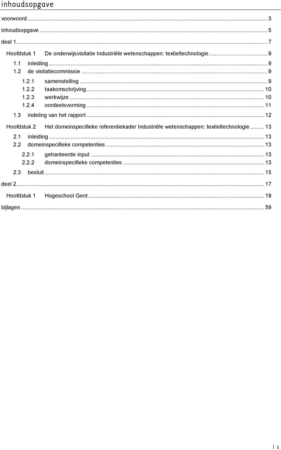 3 indeling van het rapport... 12 Hoofdstuk 2 Het domeinspecifieke referentiekader Industriële wetenschappen: textieltechnologie... 13 2.