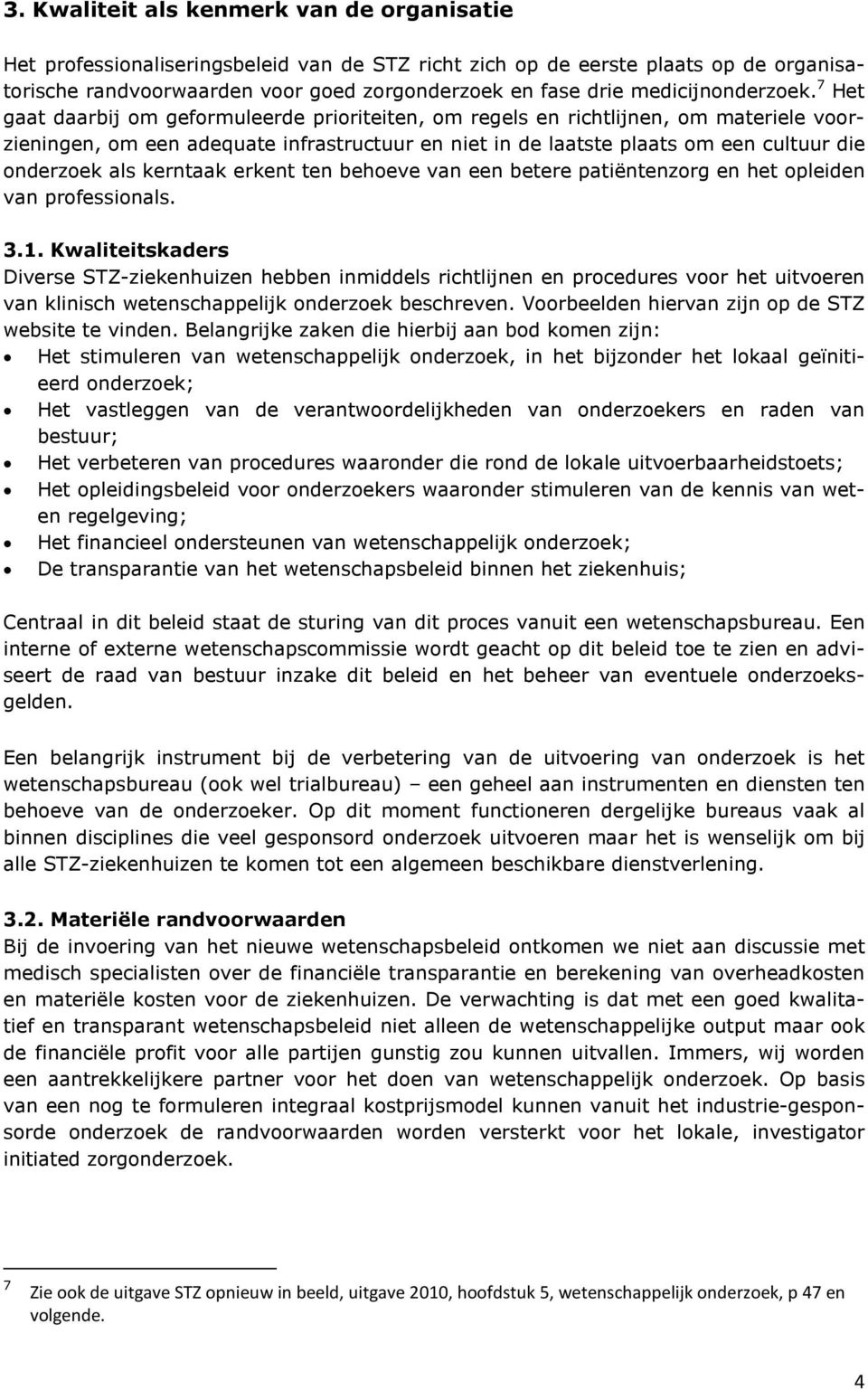 7 Het gaat daarbij om geformuleerde prioriteiten, om regels en richtlijnen, om materiele voorzieningen, om een adequate infrastructuur en niet in de laatste plaats om een cultuur die onderzoek als