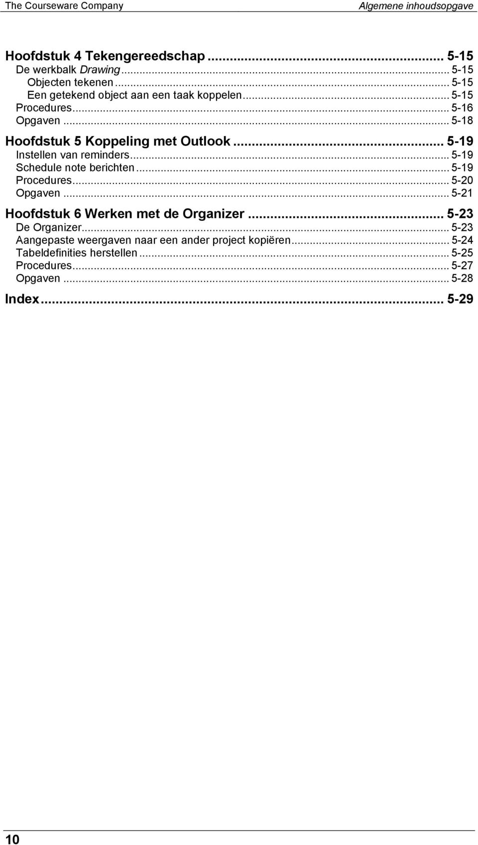 .. 5-19 Instellen van reminders...5-19 Schedule note berichten... 5-19 Procedures... 5-20 Opgaven... 5-21 Hoofdstuk 6 Werken met de Organizer.