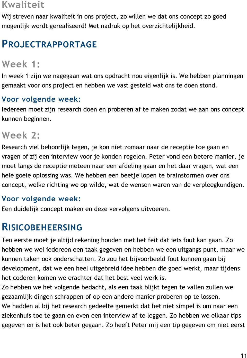 Voor volgende week: Iedereen moet zijn research doen en proberen af te maken zodat we aan ons concept kunnen beginnen.