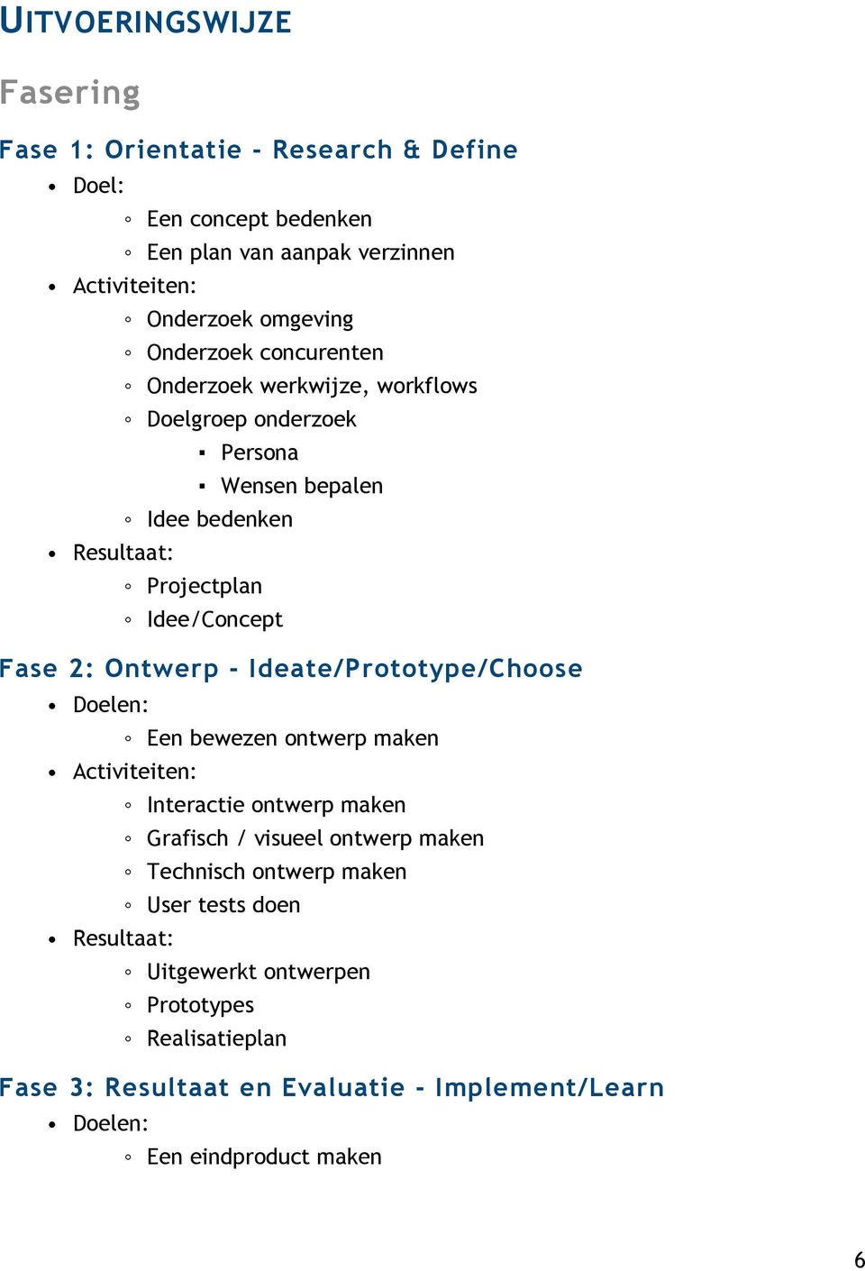 Ontwerp - Ideate/Prototype/Choose Doelen: Een bewezen ontwerp maken Activiteiten: Interactie ontwerp maken Grafisch / visueel ontwerp maken Technisch