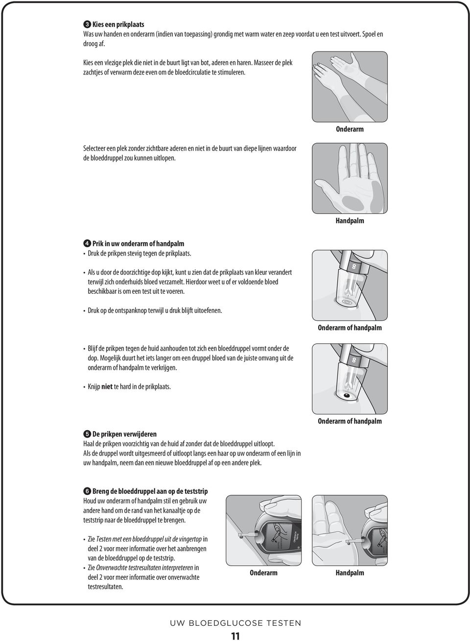 Selecteer een plek zonder zichtbare aderen en niet in de buurt van diepe lijnen waardoor de bloeddruppel zou kunnen uitlopen.