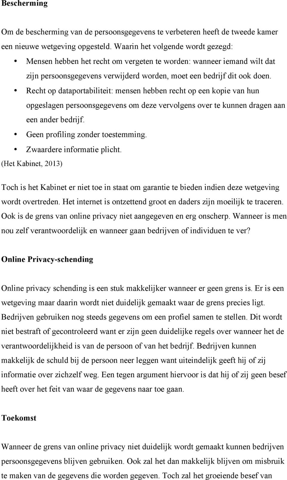 Recht op dataportabiliteit: mensen hebben recht op een kopie van hun opgeslagen persoonsgegevens om deze vervolgens over te kunnen dragen aan een ander bedrijf. Geen profiling zonder toestemming.