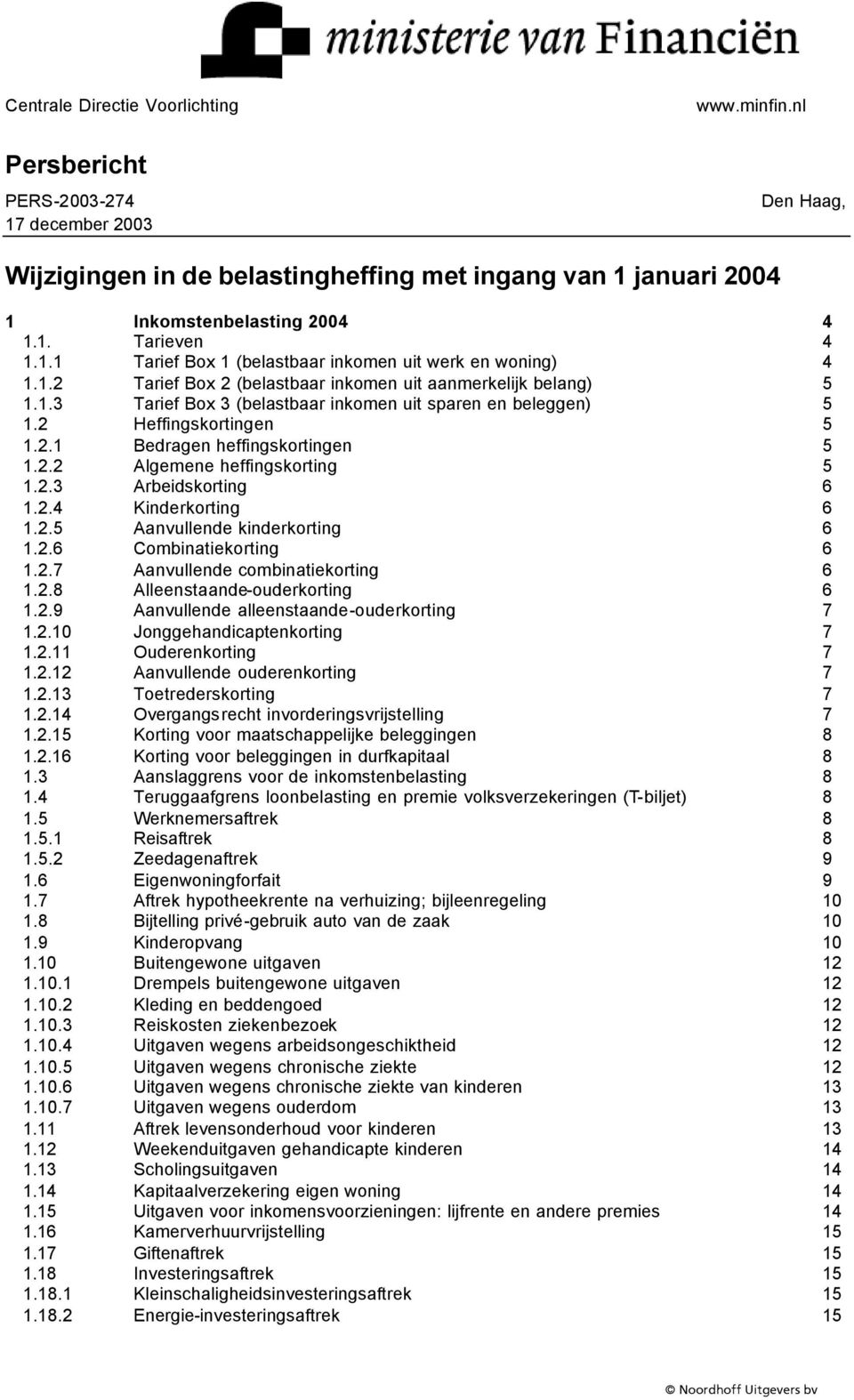 2 Heffingskortingen 5 1.2.1 Bedragen heffingskortingen 5 1.2.2 Algemene heffingskorting 5 1.2.3 Arbeidskorting 6 1.2.4 Kinderkorting 6 1.2.5 Aanvullende kinderkorting 6 1.2.6 Combinatiekorting 6 1.2.7 Aanvullende combinatiekorting 6 1.