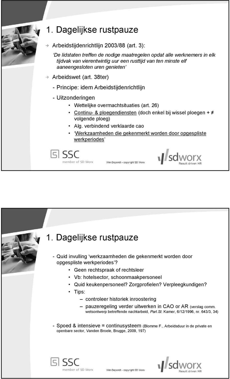 38ter) - Principe: idem Arbeidstijdenrichtlijn - Uitzonderingen Wettelijke overmachtsituaties (art. 26) Continu- & ploegendiensten (doch enkel bij wissel ploegen + volgende ploeg) Alg.