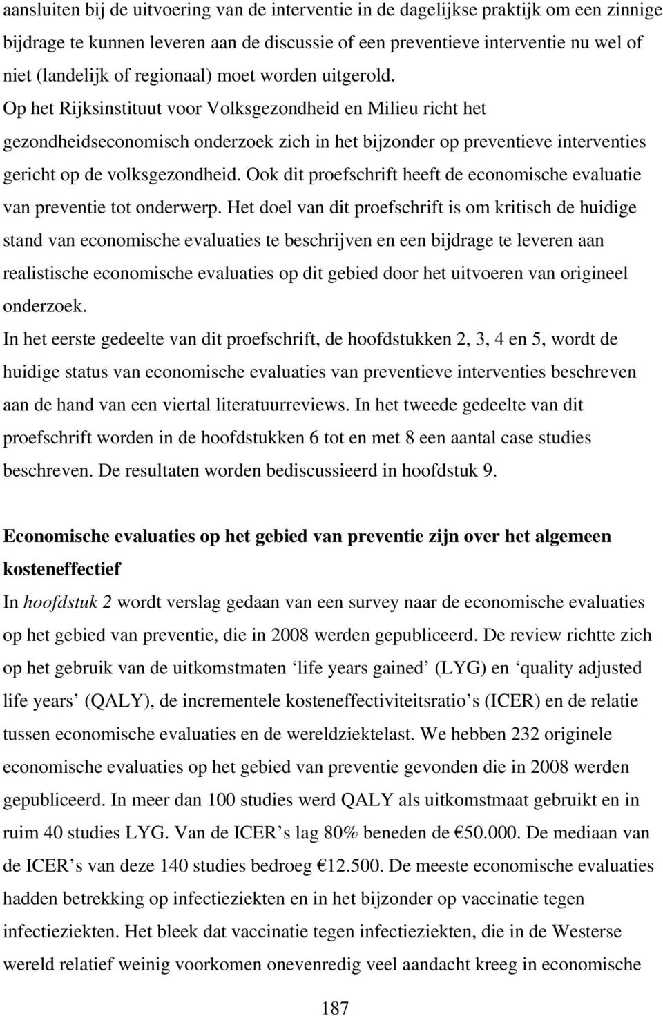 Op het Rijksinstituut voor Volksgezondheid en Milieu richt het gezondheidseconomisch onderzoek zich in het bijzonder op preventieve interventies gericht op de volksgezondheid.