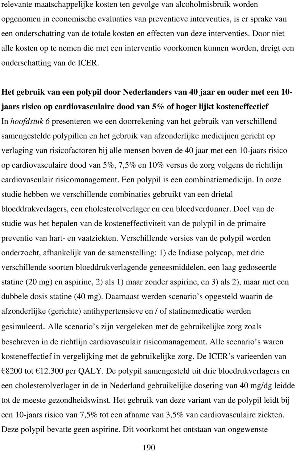 Het gebruik van een polypil door Nederlanders van 40 jaar en ouder met een 10- jaars risico op cardiovasculaire dood van 5% of hoger lijkt kosteneffectief In hoofdstuk 6 presenteren we een