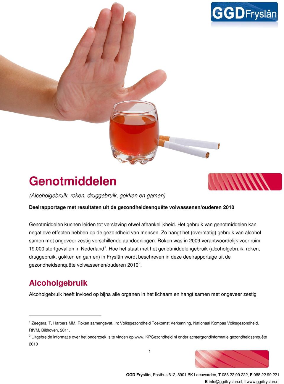 Zo hangt het (overmatig) gebruik van alcohol samen met ongeveer zestig verschillende aandoeningen. Roken was in 2009 verantwoordelijk voor ruim 19.000 sterfgevallen in Nederland 1.