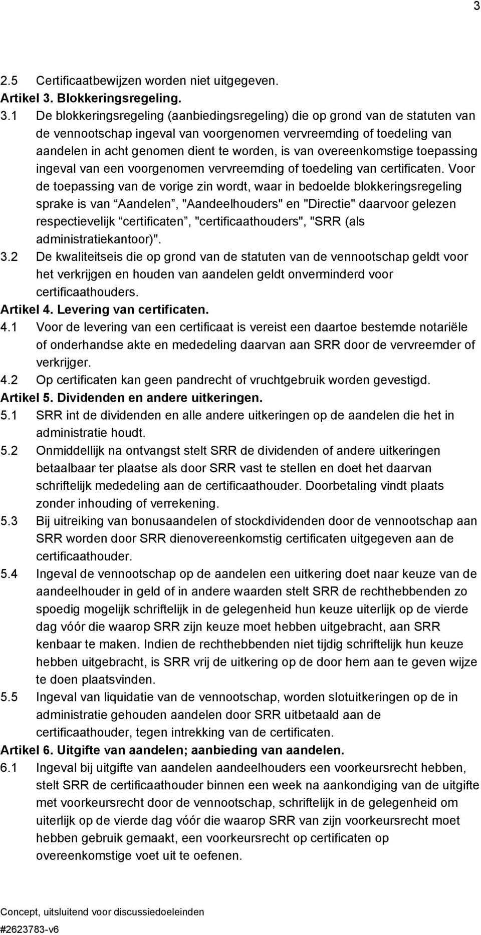 1 De blokkeringsregeling (aanbiedingsregeling) die op grond van de statuten van de vennootschap ingeval van voorgenomen vervreemding of toedeling van aandelen in acht genomen dient te worden, is van