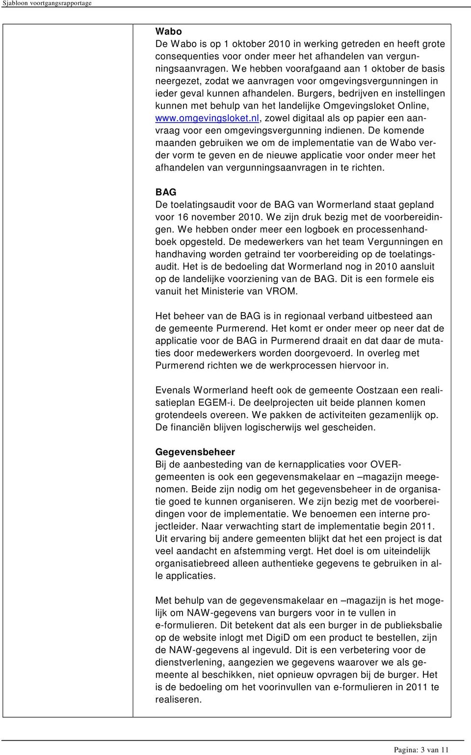 Burgers, bedrijven en instellingen kunnen met behulp van het landelijke Omgevingsloket Online, www.omgevingsloket.nl, zowel digitaal als op papier een aanvraag voor een omgevingsvergunning indienen.