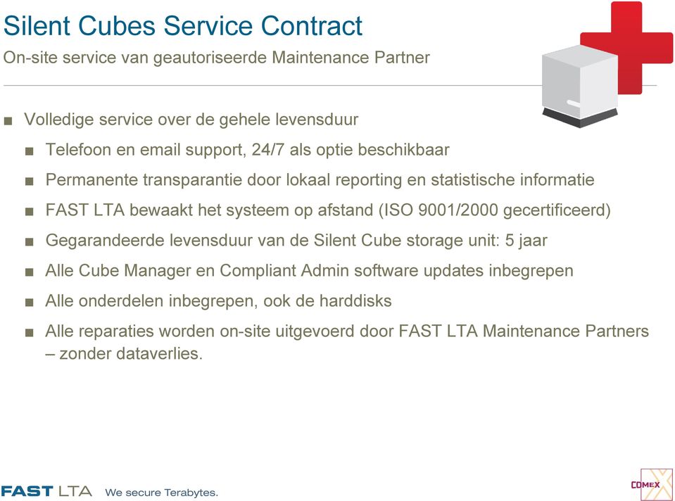 (ISO 9001/2000 gecertificeerd) Gegarandeerde levensduur van de Silent Cube storage unit: 5 jaar Alle Cube Manager en Compliant Admin software updates