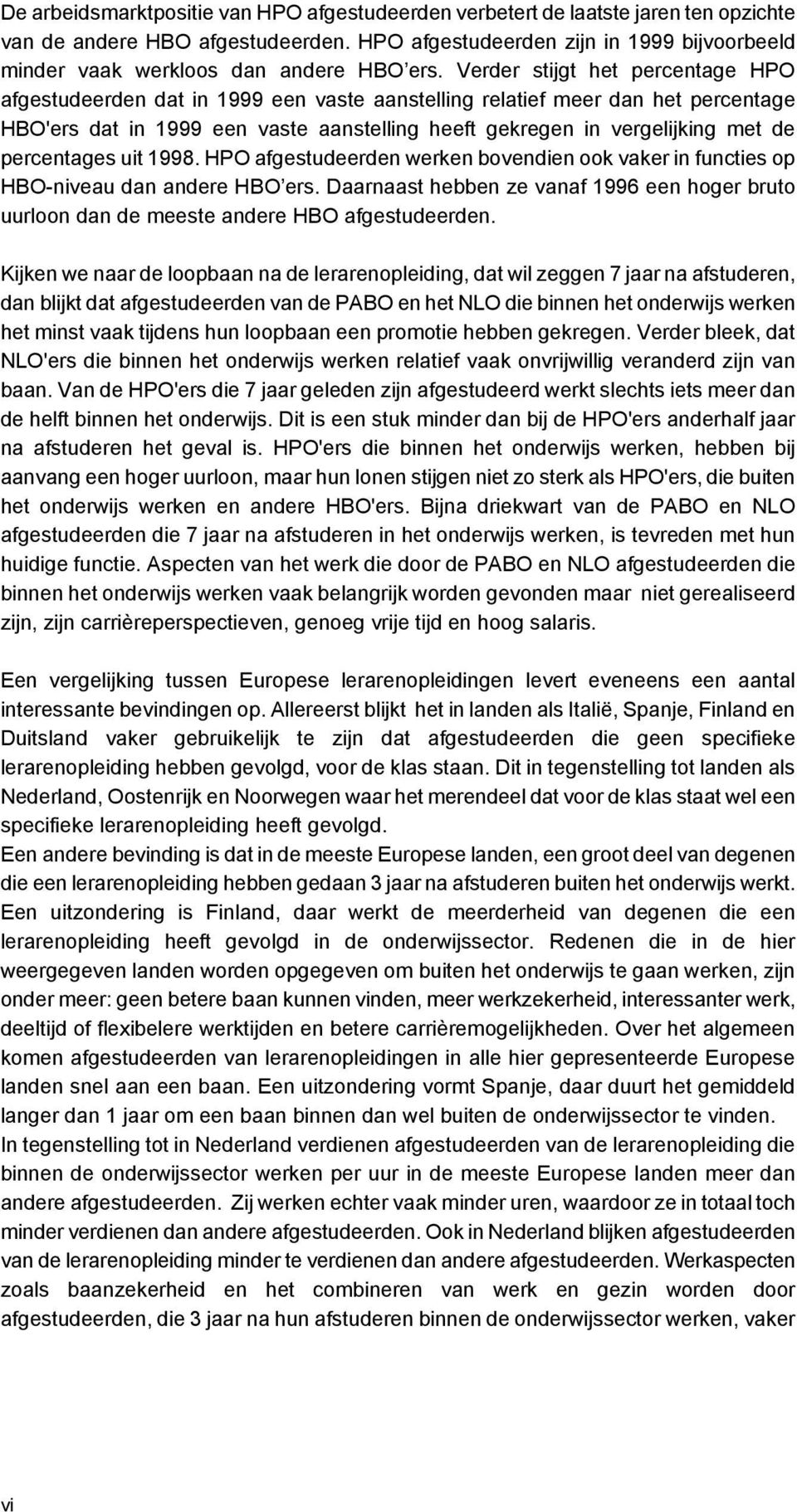 Verder stijgt het percentage HPO afgestudeerden dat in 1999 een vaste aanstelling relatief meer dan het percentage HBO'ers dat in 1999 een vaste aanstelling heeft gekregen in vergelijking met de