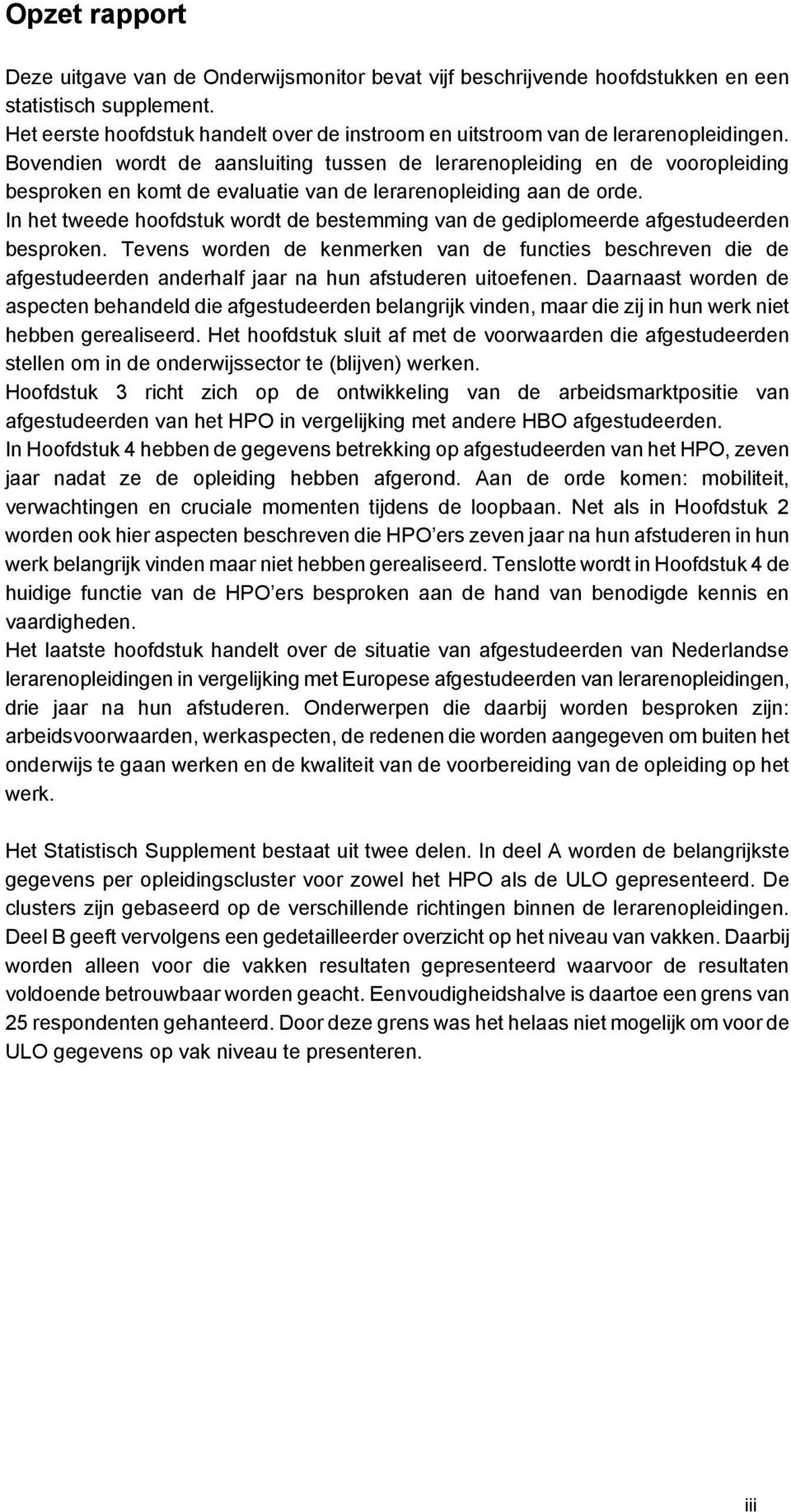 Bovendien wordt de aansluiting tussen de lerarenopleiding en de vooropleiding besproken en komt de evaluatie van de lerarenopleiding aan de orde.