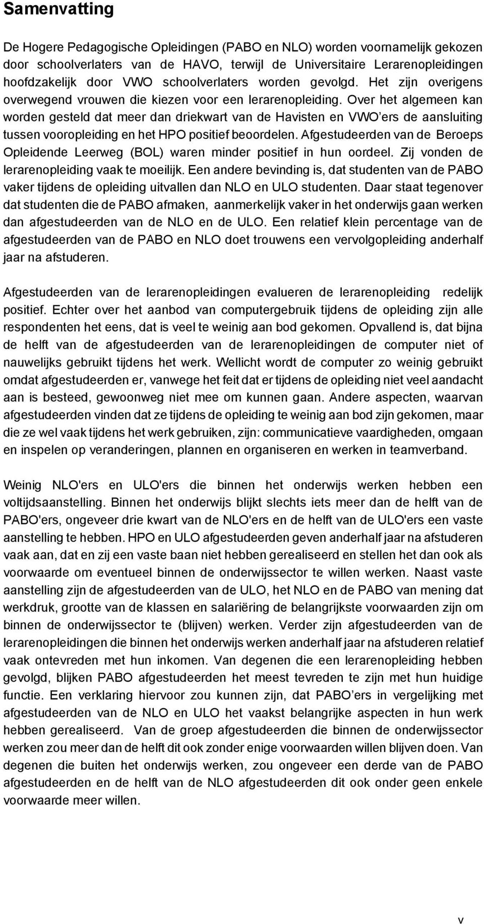 Over het algemeen kan worden gesteld dat meer dan driekwart van de Havisten en VWO ers de aansluiting tussen vooropleiding en het HPO positief beoordelen.