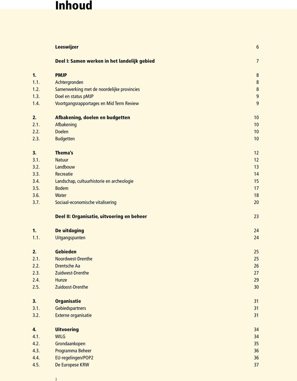 4. Landschap, cultuurhistorie en archeologie 15 3.5. Bodem 17 3.6. Water 18 3.7. Sociaal-economische vitalisering 20 Deel II: Organisatie, uitvoering en beheer 23 1. De uitdaging 24 1.1. Uitgangspunten 24 2.