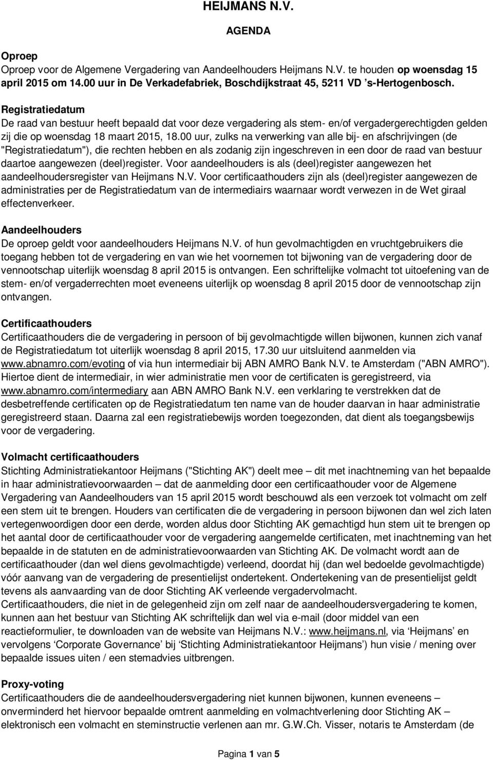 Registratiedatum De raad van bestuur heeft bepaald dat voor deze vergadering als stem- en/of vergadergerechtigden gelden zij die op woensdag 18 maart 2015, 18.