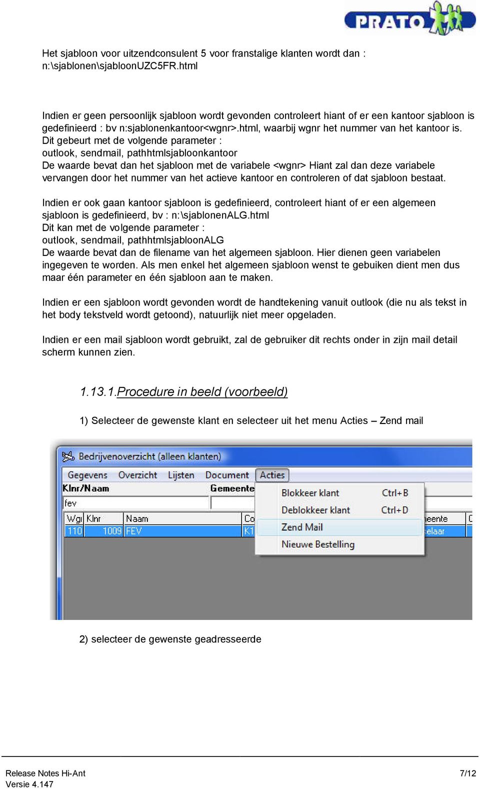 Dit gebeurt met de volgende parameter : outlook, sendmail, pathhtmlsjabloonkantoor De waarde bevat dan het sjabloon met de variabele <wgnr> Hiant zal dan deze variabele vervangen door het nummer van